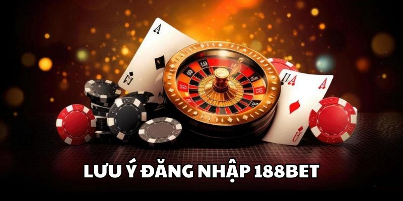 Một vài điều cần lưu tâm khi đăng nhập 188Bet